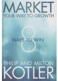 Philip Kotler,Milton Kotler - Market Your Way to Growth: 8 Ways to Win