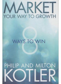 Philip Kotler, Milton Kotler - Market Your Way to Growth: 8 Ways to Win Philip Kotler, Milton Kotler - Market Your Way to Growth: 8 Ways to Win, New Jersey 2013 antikvár könyv