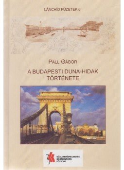 Páll Gábor, Hajós Bence (szerk.) - A budapesti Duna-hidak története Páll Gábor, Hajós Bence (szerk.) - A budapesti Duna-hidak története, Biri 2007 antikvár könyv