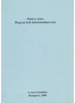 Makkay János - Hogyan kell őstörténelmet írni Makkay János - Hogyan kell őstörténelmet írni, Budapest 2000 antikvár könyv