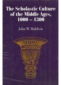 John W. Baldwin - The Scholastic Culture of the Middle Ages, 1000-1300