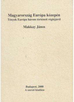 Makkay János - Magyarország Európa közepén Makkay János - Magyarország Európa közepén, Budapest 2000 antikvár könyv
