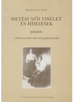 Kerecsényi Edit - Hetési női viselet és hímzések a Muraszombati Múzeum gyűjteményében, Zalaegerszeg 1999 antikvár könyv