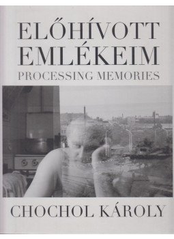Chochol Károly - Előhívott emlékeim - Processing Memories (dedikált) Chochol Károly - Előhívott emlékeim - Processing Memories (dedikált), Budapest 2015 antikvár könyv