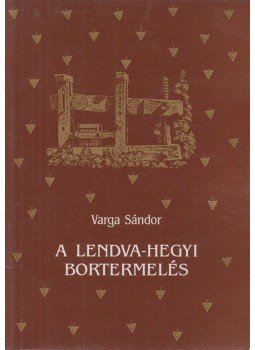 Varga Sándor - A Lendva-hegyi bortermelés Varga Sándor - A Lendva-hegyi bortermelés, Lendva 1993 antikvár könyv