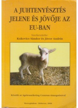 Kukovics Sándor, Jávor András - A juhtenyésztés jelene és jövője az EU-ban, Herceghalom-Debrecen 2008 antikvár könyv
