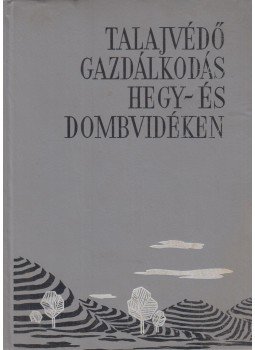 Erődi Béla, Horváth Vilmos, Kamarás Miklós, Kiss Andor, Szekrényi Béla - Talajvédő gazdálkodás hegy- és dombvidéken Erődi Béla, Horváth Vilmos, Kamarás Miklós, Kiss Andor, Szekrényi Béla - Talajvédő gazdálkodás hegy- és dombvidéken, Budapest 1965 antikvár könyv