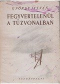 György István - Fegyvertelenül a tűzvonalban