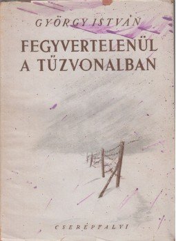György István - Fegyvertelenül a tűzvonalban György István - Fegyvertelenül a tűzvonalban, Budapest 1945 antikvár könyv