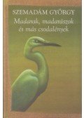 Szemadám György - Madarak, madarászok és más csodalények