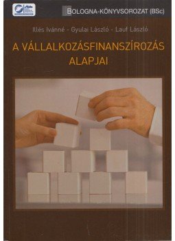 Illés Istvánné, Gyulai László, Lauf László - A vállalkozásfinanszírozás alapjai, Budapest 2013 antikvár könyv