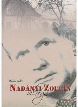 Bakó Endre - Nadányi Zoltán világa (Dedikált) Bakó Endre - Nadányi Zoltán világa (Dedikált), Debrecen 2009 antikvár könyv