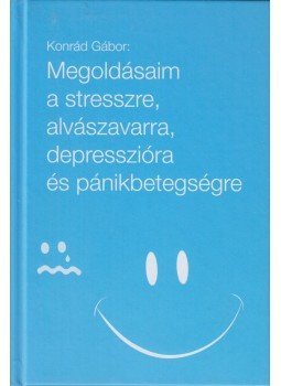 Konrád Gábor - Megoldásaim a stresszre, alvászavarra, depresszióra és pánikbetegségre (dedikált), Budapest 2015 antikvár könyv