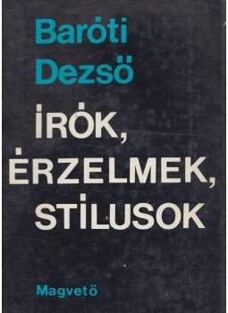 Baróti Dezső - Írók, érzelmek, stílusok Baróti Dezső - Írók, érzelmek, stílusok, Budapest 1971 antikvár könyv