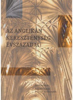 Fabiny Tibor, Faludy Alexander - Az anglikán kereszténység évszázadai Fabiny Tibor, Faludy Alexander - Az anglikán kereszténység évszázadai, Budapest 2014 antikvár könyv