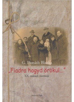 G. Donáth Blanka - Fiadra hagyd örökül... G. Donáth Blanka - Fiadra hagyd örökül..., Budapest 2008 antikvár könyv