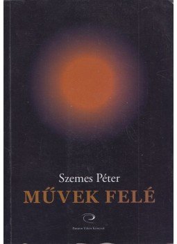 Szemes Péter - Művek felé - Válogatott kritikai írások -, Zalaegerszeg 2012 antikvár könyv