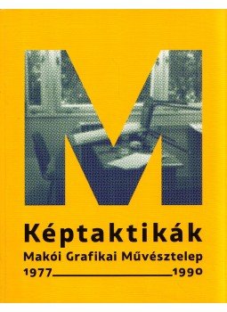 Tóth Árpád - Képtaktikák - Makói Grafikai Művésztelep 1977-1990 Tóth Árpád - Képtaktikák - Makói Grafikai Művésztelep 1977-1990, 2016 antikvár könyv