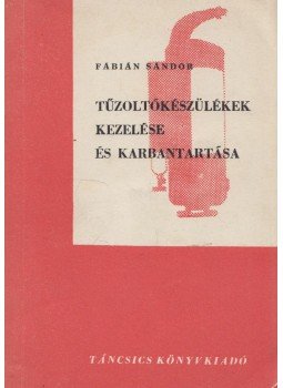 Fábián Sándor - Tűzoltókészülékek kezelése és karbantartása Fábián Sándor - Tűzoltókészülékek kezelése és karbantartása, Budapest 1971 antikvár könyv