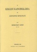 Fejérpataky László - A királyi kancellária az Árpádok korában