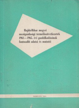 Jakab Tamás - Hajdú-Bihar megyei Mezőgazdasági Termelőszövetkezetek 1961-1965. évi gazdálkodásának fontosabb adatai és mutatói, Debrecen 1966 antikvár könyv