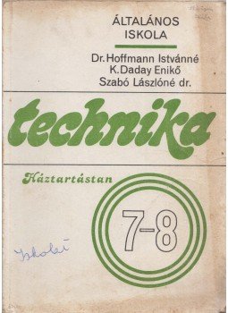 Szabó Lászlóné, Dr. Hoffmann Istvánné, Kenéz Győzőné - Technika 7-8. - Háztartástan Szabó Lászlóné, Dr. Hoffmann Istvánné, Kenéz Győzőné - Technika 7-8. - Háztartástan, Budapest 1992 antikvár könyv