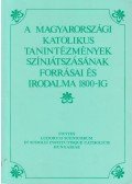 Kilián István,Pintér Márta Zsuzsanna,Varga Imre - A magyarországi katolikus tanintézmények színjátszásának forrásai és irodalma 1800-ig