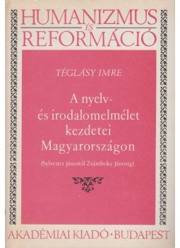Téglássy Imre - A nyelv- és irodalomelmélet kezdetei Magyarországon (Sylvester Jánostól Zsámboky Jánosig) (dedikált), Budapest 1988 antikvár könyv