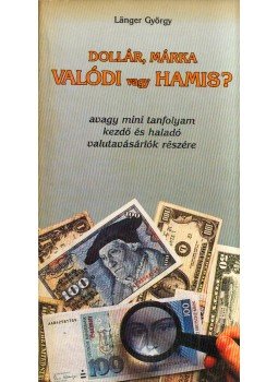 Länger György - Dollár, márka, valódi vagy hamis? Länger György - Dollár, márka, valódi vagy hamis?, Budapest 0 antikvár könyv