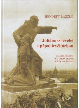 Bendefy László - Juliánusz levelei a pápai levéltárban Bendefy László - Juliánusz levelei a pápai levéltárban, Rábahídvég 2018 antikvár könyv