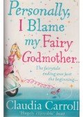 Claudia Carroll - Personally, I Blame my Fairy Godmother...