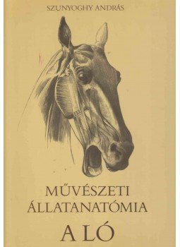 Szunyoghy András - Művészeti állatanatómia - A ló, Budapest 1991 antikvár könyv