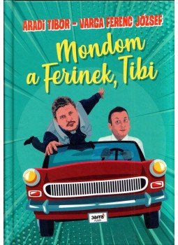 Aradi Tibor, Varga Ferenc József - Mondom a Ferinek, Tibi (dedikált) Aradi Tibor, Varga Ferenc József - Mondom a Ferinek, Tibi (dedikált), 2019 antikvár könyv