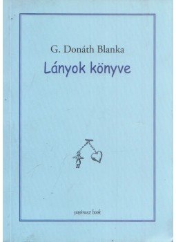 G. Donáth Blanka - Lányok könyve (dedikált) G. Donáth Blanka - Lányok könyve (dedikált), 2011 antikvár könyv