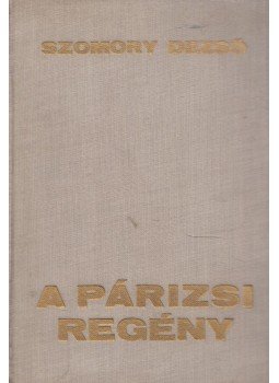 Szomory Dezső - A párizsi regény Szomory Dezső - A párizsi regény, Budapest 0 antikvár könyv