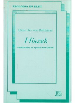 Hans Urs von Balthasar - Hiszek - Elmélkedések az Apostoli Hitvallásról Hans Urs von Balthasar - Hiszek - Elmélkedések az Apostoli Hitvallásról, Budapest 0 antikvár könyv