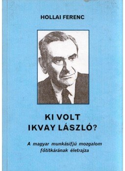 Hollai Ferenc - Ki volt Ikvay László? Hollai Ferenc - Ki volt Ikvay László?, Szombathely 2009 antikvár könyv