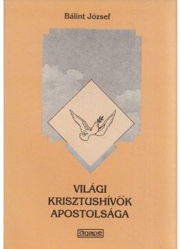 Bálint József - Világi krisztushívők apostolsága Bálint József - Világi krisztushívők apostolsága, Szeged 1994 antikvár könyv