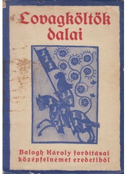 Balogh Károly - Lovagköltők dalai Balogh Károly - Lovagköltők dalai, Budapest 1935 antikvár könyv