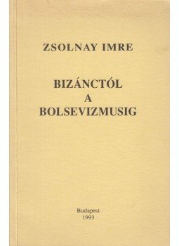 Zsolnay Imre - Bizánctól a bolsevizmusig (dedikált) Zsolnay Imre - Bizánctól a bolsevizmusig (dedikált), Budapest 1993 antikvár könyv