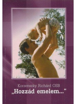 Korzenszky Richárd - „Hozzád emelem…” Korzenszky Richárd - „Hozzád emelem…”, Tihany 2011 antikvár könyv