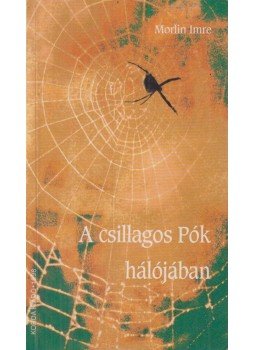 Morlin Imre - A csillagos pók hálójában Morlin Imre - A csillagos pók hálójában, Kecskemét 1998 antikvár könyv