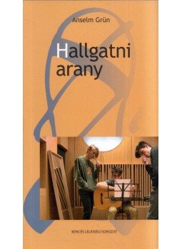 Anselm Grün - Hallgatni arany Anselm Grün - Hallgatni arany, Pannonhalma 2019 antikvár könyv