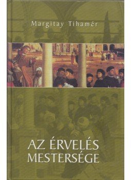 Margitay Tihamér - Az érvelés mestersége Margitay Tihamér - Az érvelés mestersége, Budapest 2004 antikvár könyv