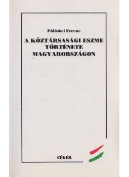 Pölöskei Ferenc - A köztársasági eszme története Magyarországon Pölöskei Ferenc - A köztársasági eszme története Magyarországon, Budapest 1994 antikvár könyv