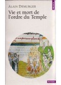 Alain Demurger - Vie et mord de l'orde du Temple 1120-1314