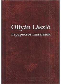 Oltyán László - Fapapucsos messiások Oltyán László - Fapapucsos messiások, Marosvásárhely 2009 antikvár könyv