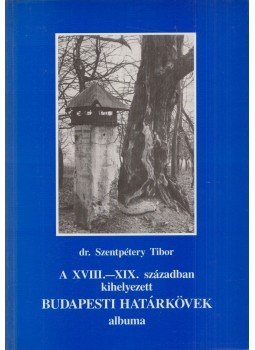 Dr. Szentpétery Tibor - A XVIII.-XIX. században kihelyezett budapesti határkövek albuma, Budapest 1995 antikvár könyv