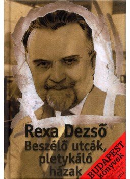 Rexa Dezső - Beszélő utcák, pletykáló házak Rexa Dezső - Beszélő utcák, pletykáló házak, Budapest 2012 antikvár könyv