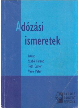 Szabó Ferenc, Tóth Eszter, Vanó Péter - Adózási ismeretek Szabó Ferenc, Tóth Eszter, Vanó Péter - Adózási ismeretek, Gyöngyös 2008 antikvár könyv